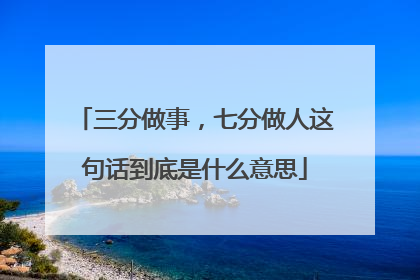 三分做事,七分做人这句话到底是什么意思