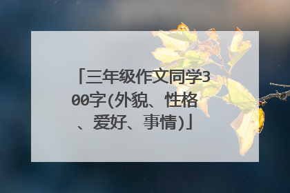 三年级作文同学300字(外貌、性格、爱好、事情)