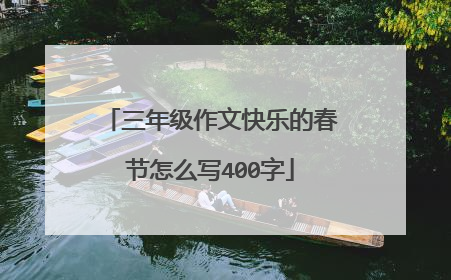 三年级作文快乐的春节怎么写400字