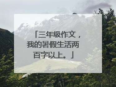 三年级作文,我的暑假生活两百字以上。