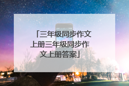 三年级同步作文上册三年级同步作文上册答案