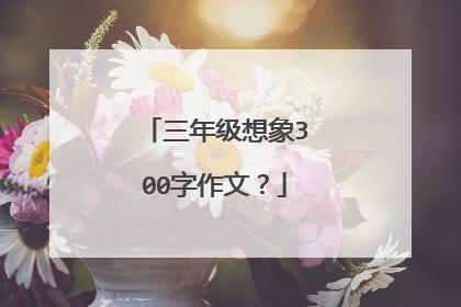 三年级想象300字作文?