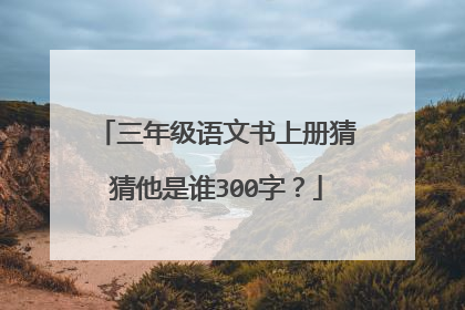 三年级语文书上册猜猜他是谁300字？