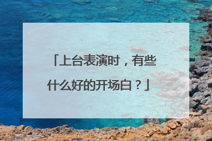 上台表演时，有些什么好的开场白？