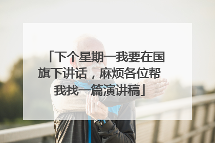 下个星期一我要在国旗下讲话，麻烦各位帮我找一篇演讲稿