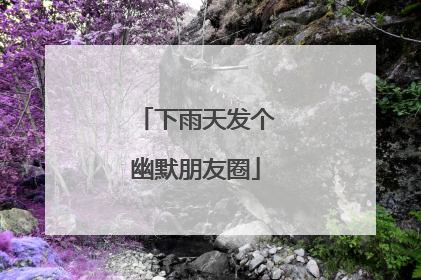 下雨天发个幽默朋友圈