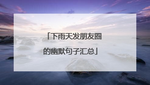 下雨天发朋友圈的幽默句子汇总