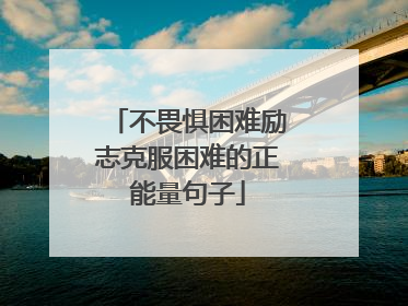 不畏惧困难励志克服困难的正能量句子