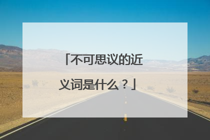 不可思议的近义词是什么？