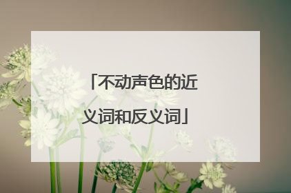 不动声色的近义词和反义词