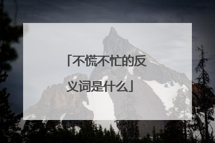 不慌不忙的反义词是什么