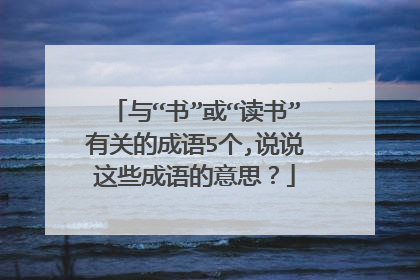 与“书”或“读书”有关的成语5个,说说这些成语的意思?