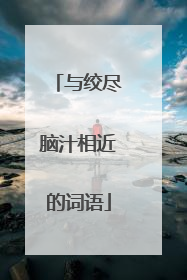 与绞尽脑汁相近的词语