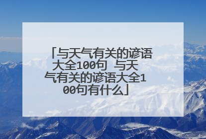 与天气有关的谚语大全100句 与天气有关的谚语大全100句有什么
