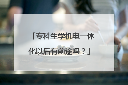 专科生学机电一体化以后有前途吗？