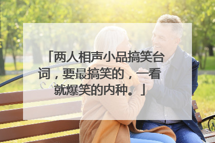 两人相声小品搞笑台词,要最搞笑的,一看就爆笑的内种。