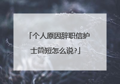 个人原因辞职信护士简短怎么说?