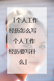 个人工作经历怎么写 个人工作经历要写什么