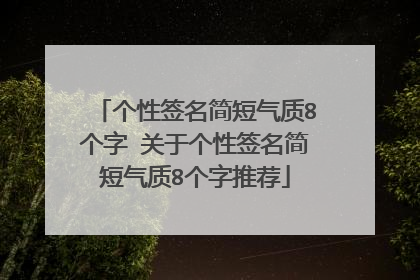 个性签名简短气质8个字 关于个性签名简短气质8个字推荐