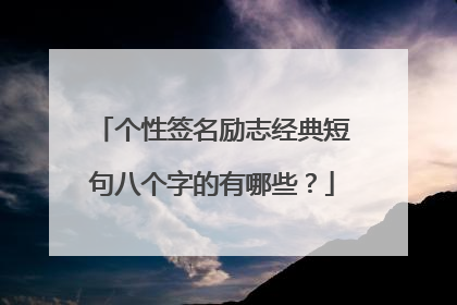 个性签名励志经典短句八个字的有哪些？