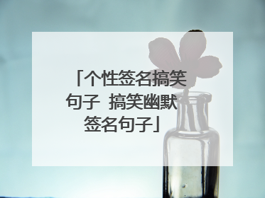 个性签名搞笑句子 搞笑幽默签名句子