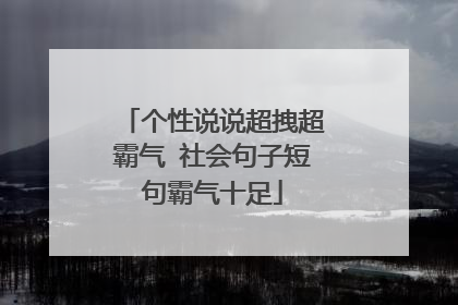 个性说说超拽超霸气 社会句子短句霸气十足