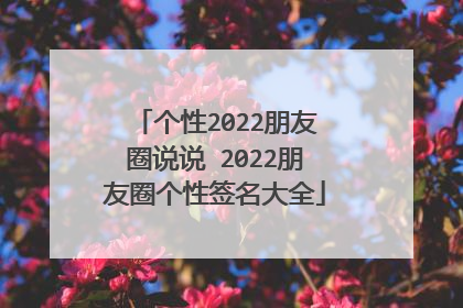 个性2022朋友圈说说 2022朋友圈个性签名大全