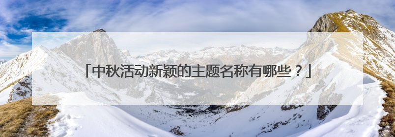 中秋活动新颖的主题名称有哪些？