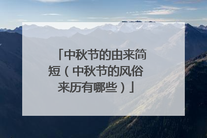 中秋节的由来简短(中秋节的风俗来历有哪些)