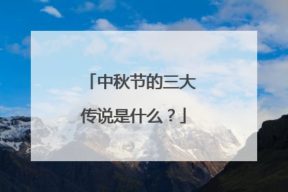 中秋节的三大传说是什么？