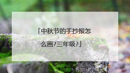 中秋节的手抄报怎么画?三年级?