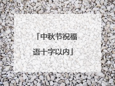 中秋节祝福语十字以内