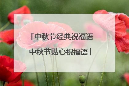 中秋节经典祝福语 中秋节贴心祝福语