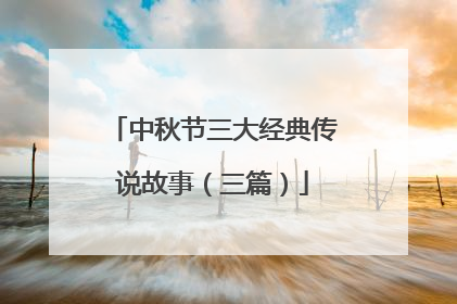 中秋节三大经典传说故事（三篇）