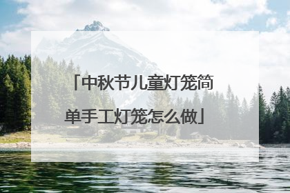 中秋节儿童灯笼简单手工灯笼怎么做