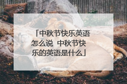 中秋节快乐英语怎么说 中秋节快乐的英语是什么