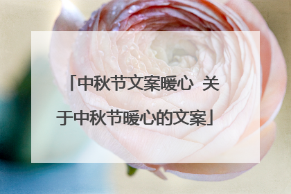 中秋节文案暖心 关于中秋节暖心的文案