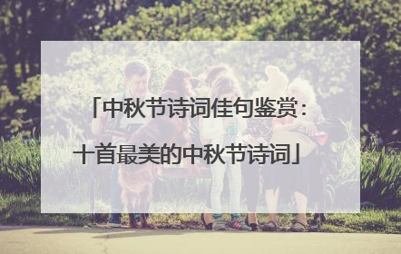 中秋节诗词佳句鉴赏:十首最美的中秋节诗词