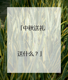 中秋送礼送什么？