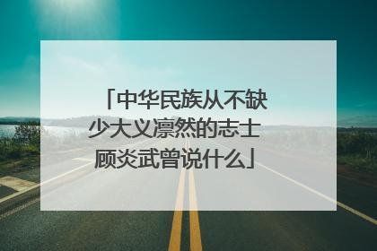 中华民族从不缺少大义凛然的志士顾炎武曾说什么