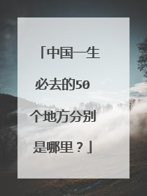 中国一生必去的50个地方分别是哪里？