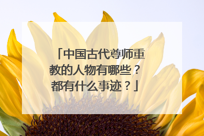 中国古代尊师重教的人物有哪些？都有什么事迹？