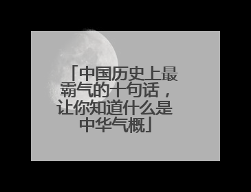 中国历史上最霸气的十句话，让你知道什么是中华气概