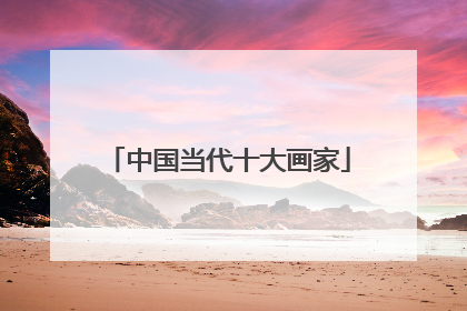 中国当代十大画家