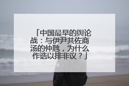 中国最早的舆论战：与伊尹共佐商汤的仲虺，为什么作诰以排非议？