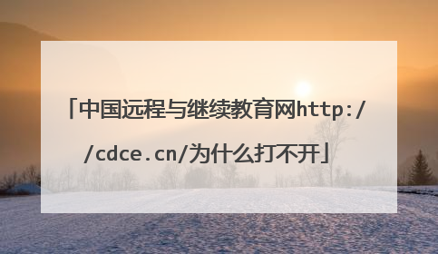中国远程与继续教育网http://cdce.cn/为什么打不开