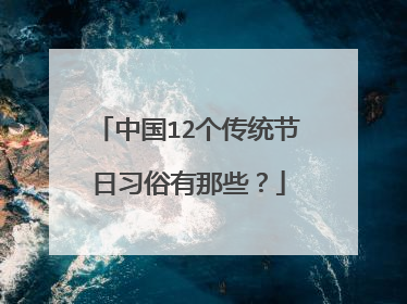 中国12个传统节日习俗有那些?