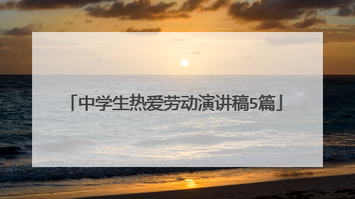 中学生热爱劳动演讲稿5篇
