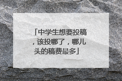 中学生想要投稿，该投哪了，哪儿头的稿费最多