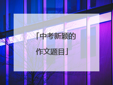 中考新颖的作文题目